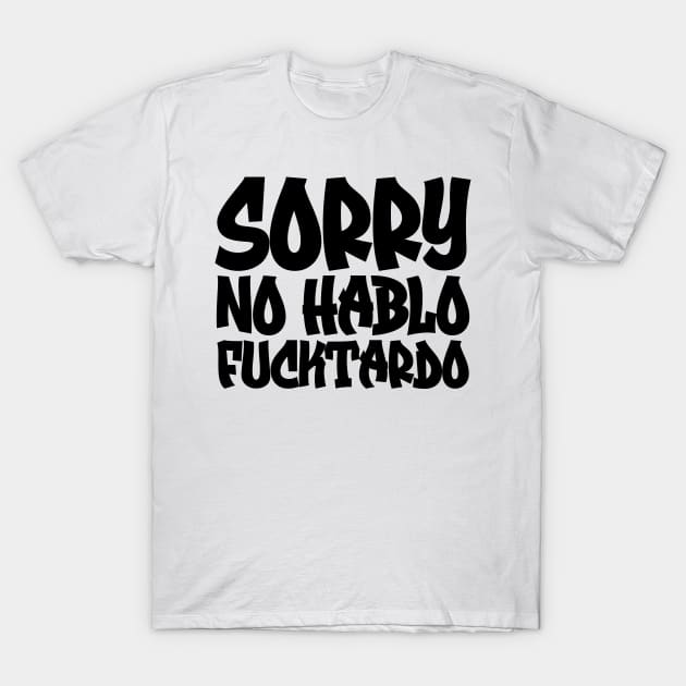 Sorry No Hablo Fucktardo T-Shirt by colorsplash